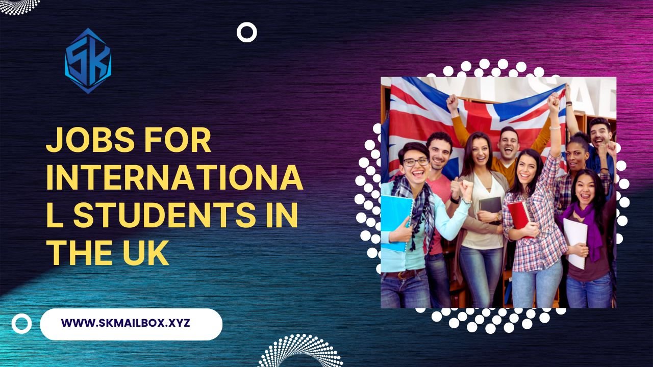 Jobs for International Students in the UK